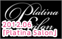 2012.06 『Platina Salon』